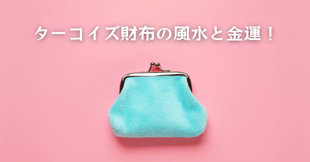 ターコイズブルーの財布の風水と金運